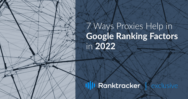 7 mód, ahogyan a proxyk segítenek a Google rangsorolási tényezőiben 2022-ben