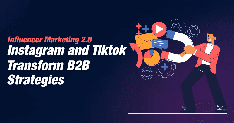 Influencer Marketing 2.0: Instagram i TikTok zmieniają strategie B2B