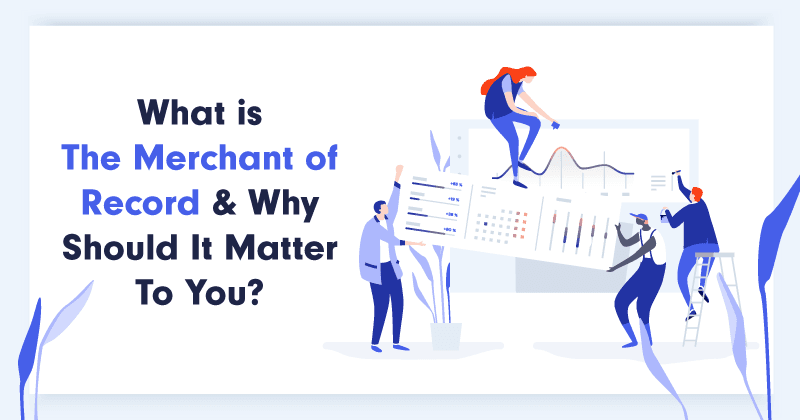Was ist der 'Merchant of Record' und warum sollte er für Sie wichtig sein?