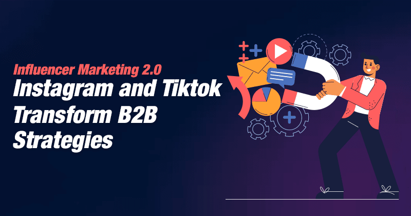Pemasaran Influencer 2.0: Instagram dan TikTok Mengubah Strategi B2B