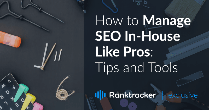 How to Manage SEO In-House Like Pros: Tips and Tools